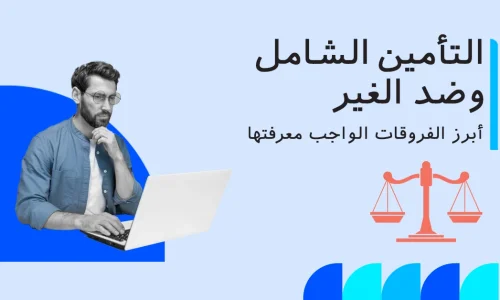 الفرق بين التأمين الشامل وضد الغير بالتفصيل